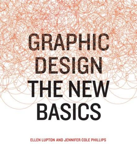 Graphic Design: The New Basics by Ellen Lupton & Jennifer Cole Phillips